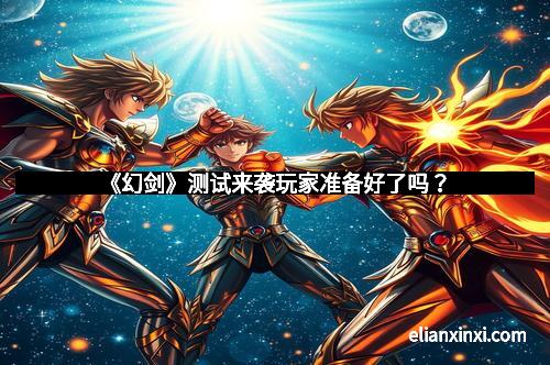 《幻剑》测试来袭玩家准备好了吗？